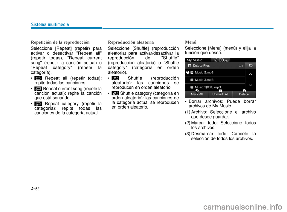 Hyundai Accent 2018  Manual del propietario (in Spanish) 4-62
Sistema multimedia
Repetición de la reproducción
Seleccione [Repeat] (repetir) para
activar o desactivar "Repeat all"
(repetir todas), "Repeat current
song" (repetir la canción actual) o
"Repe