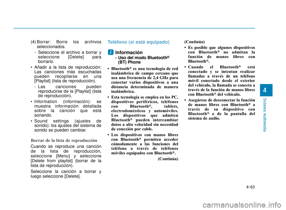 Hyundai Accent 2018  Manual del propietario (in Spanish) 4-63
Sistema multimedia
4
(4) Borrar: Borre los archivosseleccionados.
- Seleccione el archivo a borrar y seleccione [Delete] para
borrarlo.
 Añadir a la lista de reproducción: Las canciones más es
