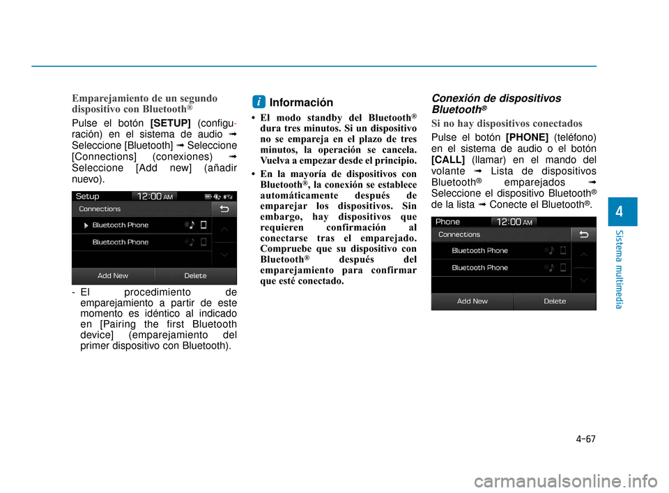 Hyundai Accent 2018  Manual del propietario (in Spanish) 4-67
Sistema multimedia
4
Emparejamiento de un segundo
dispositivo con Bluetooth®
Pulse el botón [SETUP] (configu-
ración) en el sistema de audio ➟
Seleccione [Bluetooth] ➟ Seleccione
[Connecti