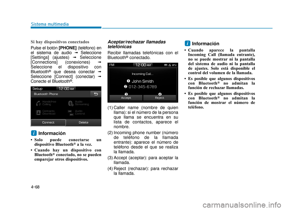 Hyundai Accent 2018  Manual del propietario (in Spanish) 4-68
Sistema multimedia
Si hay dispositivos conectados
Pulse el botón [PHONE] (teléfono) en
el sistema de audio ➟ Seleccione
[Settings] (ajustes)  ➟Seleccione
[Connections] (conexiones)  ➟
Sel