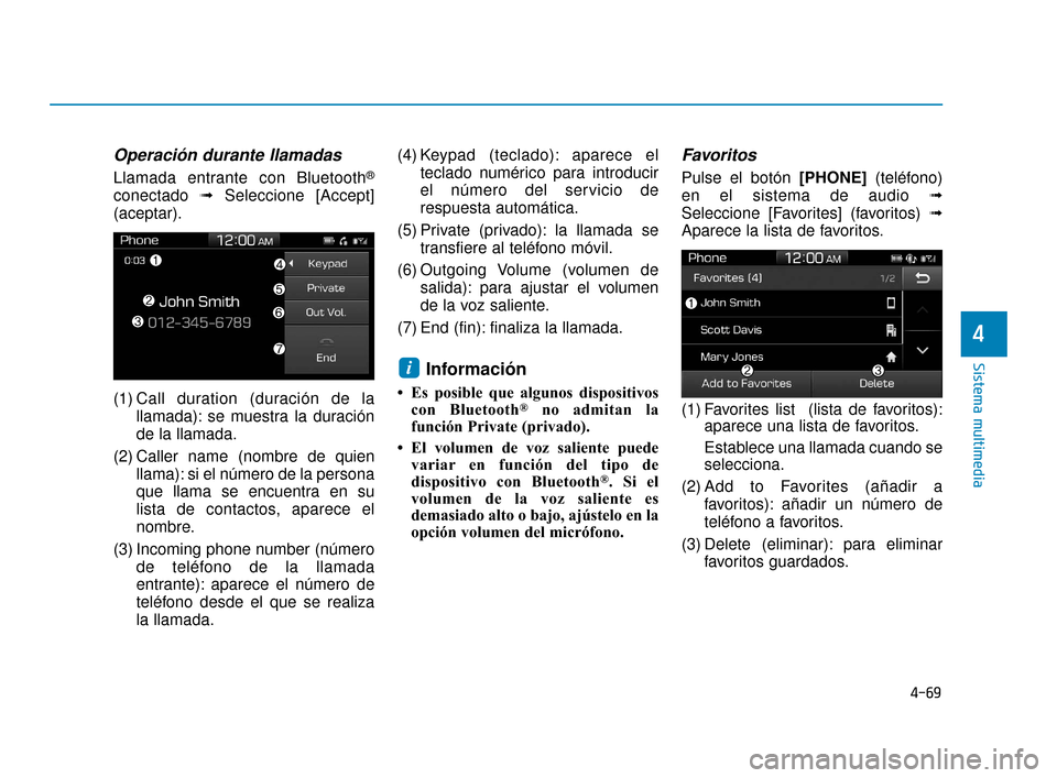 Hyundai Accent 2018  Manual del propietario (in Spanish) 4-69
Sistema multimedia
4
Operación durante llamadas
Llamada entrante con Bluetooth®
conectado ➟Seleccione [Accept]
(aceptar).
(1) Call duration (duración de la llamada): se muestra la duración

