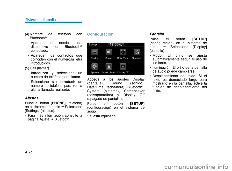 Hyundai Accent 2018  Manual del propietario (in Spanish) 4-72
Sistema multimedia
(4) Nombre de teléfono conBluetooth®
- Aparece el nombre deldispositivo con Bluetooth®
conectado.
- Aparecen los contactos que coinciden con el número/la letra
introducidos