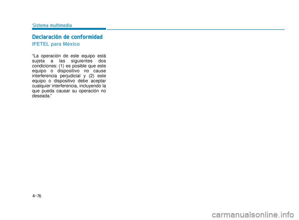 Hyundai Accent 2018  Manual del propietario (in Spanish) 4-76
Sistema multimedia
D
De
ec
cl
la
a r
ra
a c
ci
ió
ó n
n 
 d
d e
e 
 c
c o
o n
nf
fo
o r
rm
m i
id
d a
ad
d
IFETEL para México
“La operación de este equipo está
sujeta a las siguientes dos
