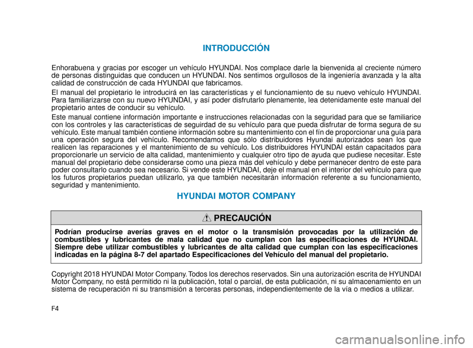 Hyundai Accent 2018 Manual del propietario (in Spanish) F4
INTRODUCCIÓN
Enhorabuena y gracias por escoger un vehículo HYUNDAI. Nos complace darle la bienvenida al creciente número
de personas distinguidas que conducen un HYUNDAI. Nos sentimos orgullosos Hyundai Accent 2018 Manual del propietario (in Spanish) F4
INTRODUCCIÓN
Enhorabuena y gracias por escoger un vehículo HYUNDAI. Nos complace darle la bienvenida al creciente número
de personas distinguidas que conducen un HYUNDAI. Nos sentimos orgullosos