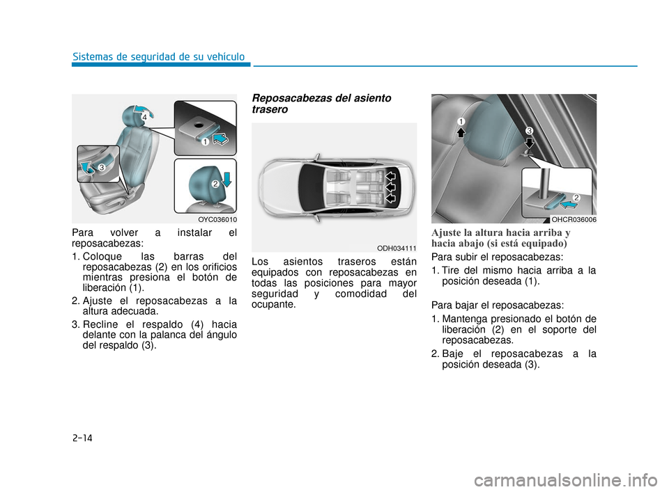 Hyundai Accent 2018  Manual del propietario (in Spanish) 2-14
Sistemas de seguridad de su vehículo
Para volver a instalar el
reposacabezas:
1. Coloque las barras del reposacabezas (2) en los orificios
mientras presiona el botón de
liberación (1).
2. Ajus