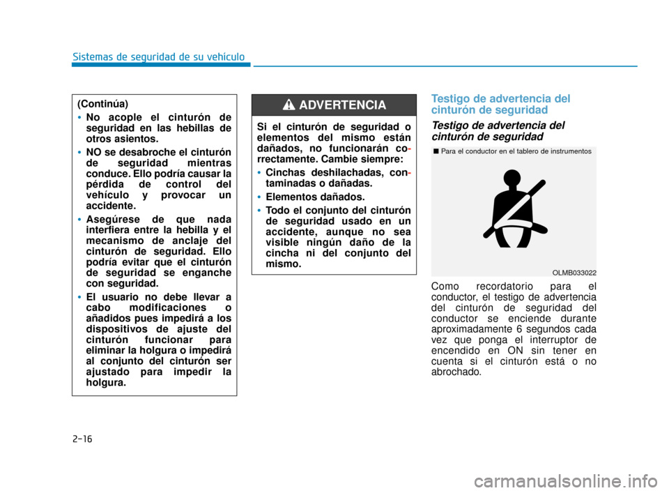 Hyundai Accent 2018  Manual del propietario (in Spanish) 2-16
Sistemas de seguridad de su vehículo
Testigo de advertencia del
cinturón de seguridad
Testigo de advertencia delcinturón de seguridad
Como recordatorio para el
conductor, el testigo de adverte