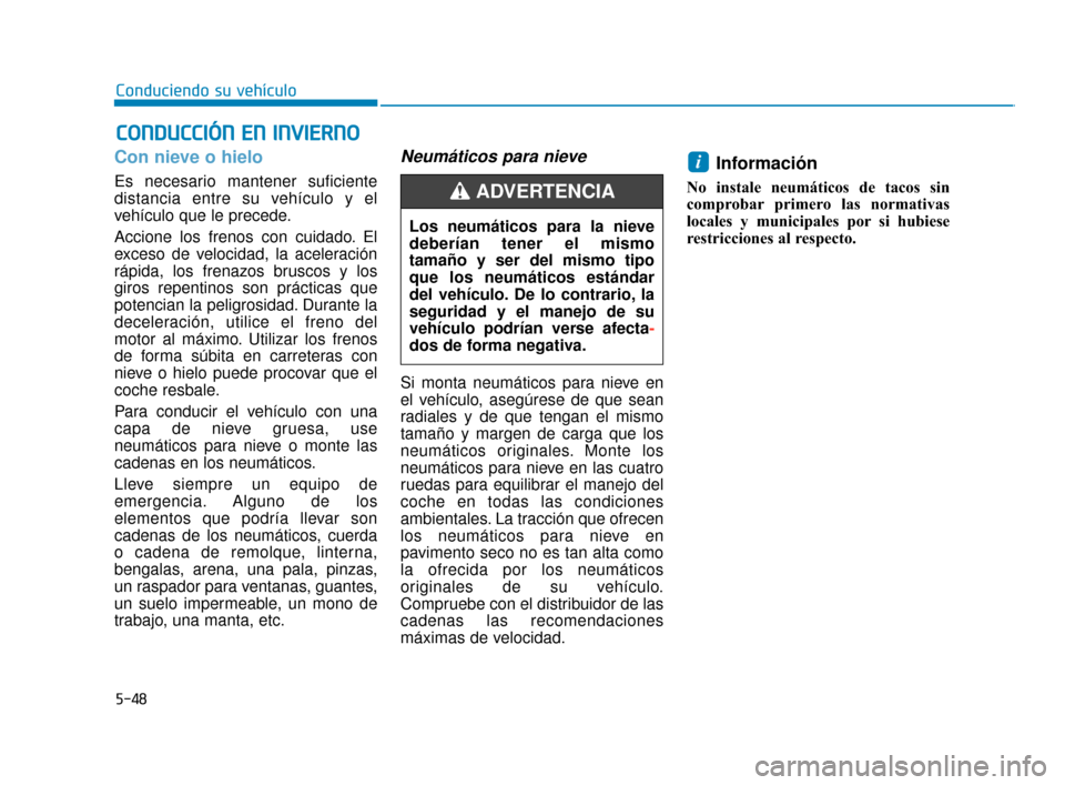 Hyundai Accent 2018  Manual del propietario (in Spanish) 5-48
Conduciendo su vehículo
C
CO
O N
ND
DU
U C
CC
CI
IÓ
Ó N
N 
 E
E N
N  
 I
IN
N V
VI
IE
E R
R N
N O
O
Con nieve o hielo
Es necesario mantener suficiente
distancia entre su vehículo y el
vehícu