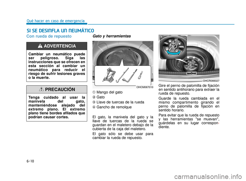 Hyundai Accent 2018 Manual del propietario (in Spanish) 6-10
Qué hacer en caso de emergencia
Con rueda de repuesto Gato y herramientas
➀Mango del gato
② Gato
③ Llave de tuercas de la rueda
④ Gancho de remolque
El gato, la manivela del gato y la
ll Hyundai Accent 2018 Manual del propietario (in Spanish) 6-10
Qué hacer en caso de emergencia
Con rueda de repuesto Gato y herramientas
➀Mango del gato
② Gato
③ Llave de tuercas de la rueda
④ Gancho de remolque
El gato, la manivela del gato y la
ll