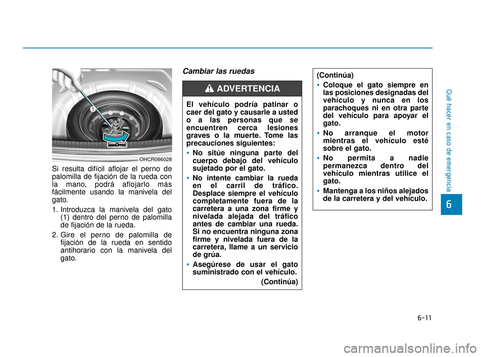 Hyundai Accent 2018 Manual del propietario (in Spanish) 6-11
Qué hacer en caso de emergencia
6
Si resulta difícil aflojar el perno de
palomilla de fijación de la rueda con
la mano, podrá aflojarlo más
fácilmente usando la manivela del
gato.
1. Introd Hyundai Accent 2018 Manual del propietario (in Spanish) 6-11
Qué hacer en caso de emergencia
6
Si resulta difícil aflojar el perno de
palomilla de fijación de la rueda con
la mano, podrá aflojarlo más
fácilmente usando la manivela del
gato.
1. Introd