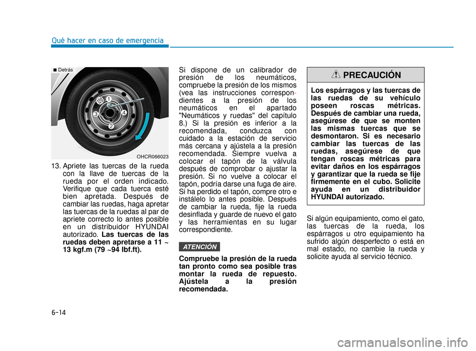 Hyundai Accent 2018 Manual del propietario (in Spanish) 13. Apriete las tuercas de la ruedacon la llave de tuercas de la
rueda por el orden indicado.
Verifique que cada tuerca esté
bien apretada. Después de
cambiar las ruedas, haga apretar
las tuercas de Hyundai Accent 2018 Manual del propietario (in Spanish) 13. Apriete las tuercas de la ruedacon la llave de tuercas de la
rueda por el orden indicado.
Verifique que cada tuerca esté
bien apretada. Después de
cambiar las ruedas, haga apretar
las tuercas de