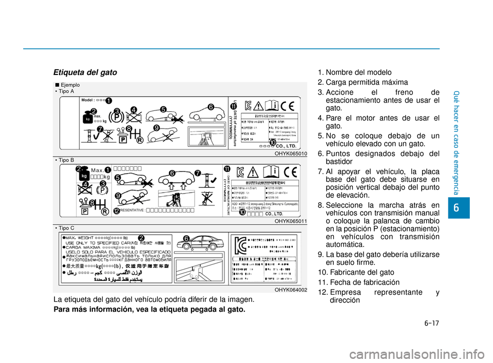 Hyundai Accent 2018 Manual del propietario (in Spanish) 6-17
Qué hacer en caso de emergencia
6
Etiqueta del gato1. Nombre del modelo
2. Carga permitida máxima
3. Accione el freno deestacionamiento antes de usar el
gato.
4. Pare el motor antes de usar el Hyundai Accent 2018 Manual del propietario (in Spanish) 6-17
Qué hacer en caso de emergencia
6
Etiqueta del gato1. Nombre del modelo
2. Carga permitida máxima
3. Accione el freno deestacionamiento antes de usar el
gato.
4. Pare el motor antes de usar el