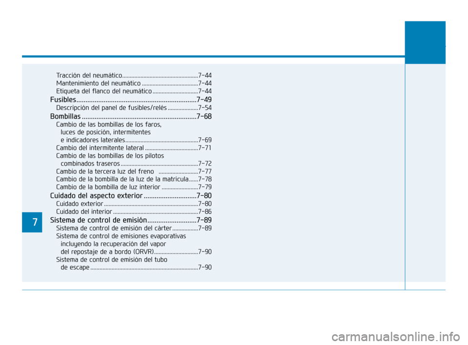 Hyundai Accent 2018  Manual del propietario (in Spanish) 7
Tracción del neumático..................................................7-44
Mantenimiento del neumático .....................................7-44
Etiqueta del flanco del neumático .............