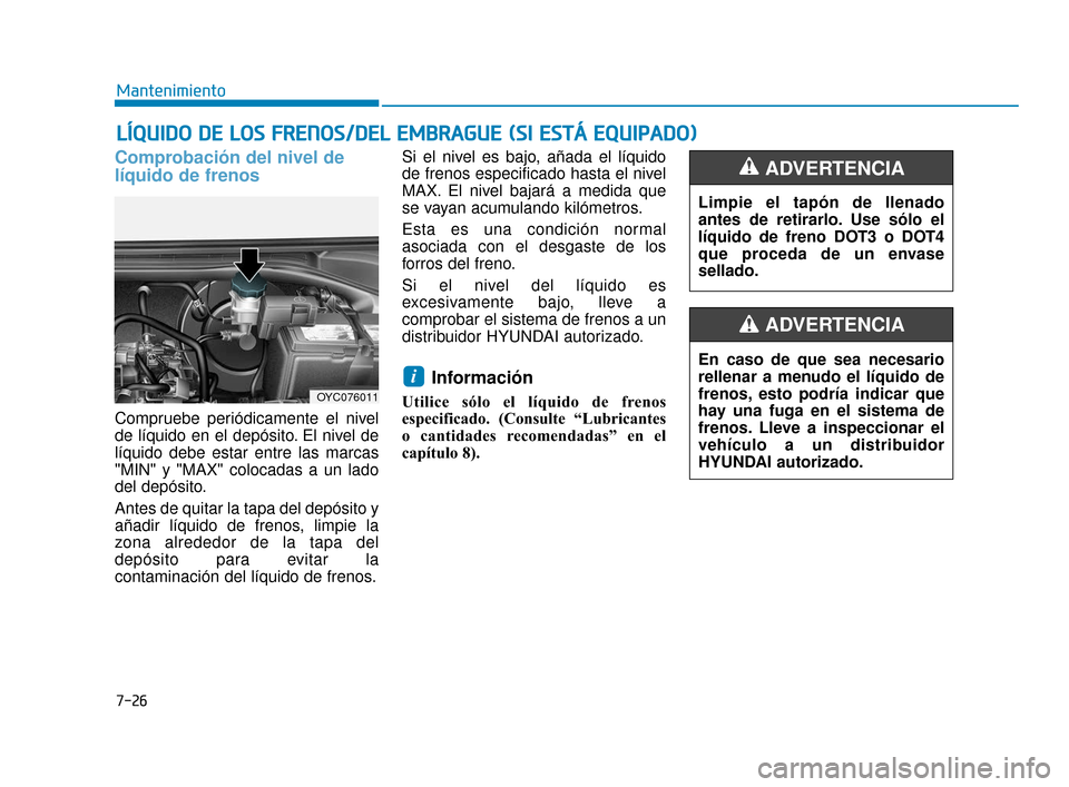 Hyundai Accent 2018  Manual del propietario (in Spanish) 7-26
Mantenimiento
L
LÍ
ÍQ
Q U
UI
ID
D O
O  
 D
D E
E 
 L
L O
O S
S 
 F
F R
R E
EN
N O
O S
S/
/D
D E
EL
L 
 E
E M
M B
BR
RA
A G
G U
U E
E 
 (
( S
S I
I 
  E
E S
ST
T Á
Á  
 E
E Q
Q U
UI
IP
P A
A D