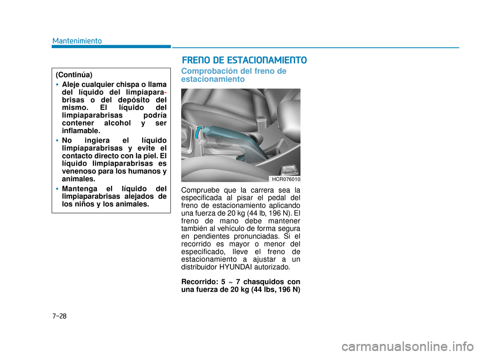 Hyundai Accent 2018  Manual del propietario (in Spanish) 7-28
Mantenimiento
F
FR
R E
EN
N O
O  
 D
D E
E 
 E
E S
ST
T A
A C
CI
IO
O N
NA
AM
M I
IE
E N
N T
TO
O
Comprobación del freno de
estacionamiento
Compruebe que la carrera sea la
especificada al pisar 