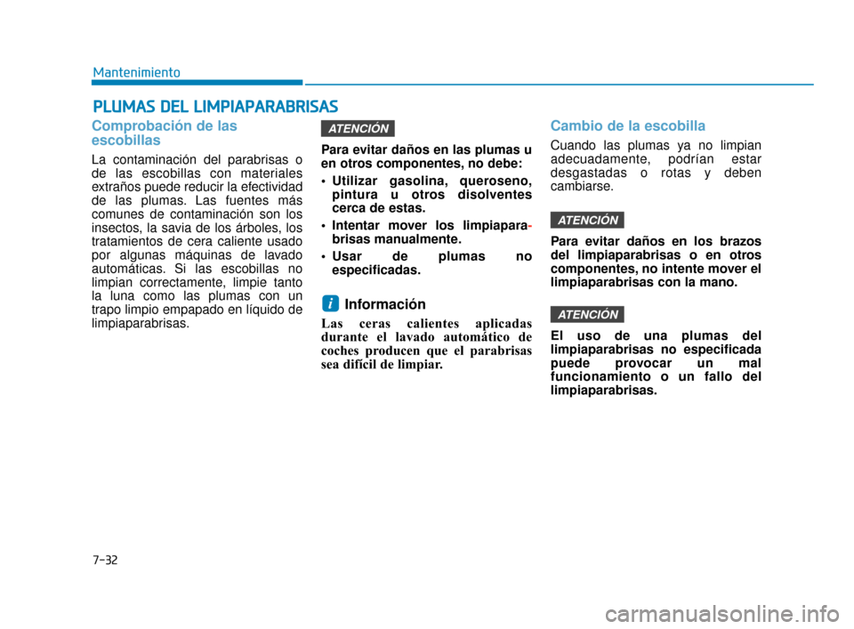 Hyundai Accent 2018  Manual del propietario (in Spanish) 7-32
Mantenimiento
P
PL
LU
U M
M A
AS
S 
 D
D E
EL
L 
 L
L I
IM
M P
PI
IA
A P
PA
A R
RA
A B
BR
RI
IS
S A
A S
S
Comprobación de las
escobillas
La contaminación del parabrisas o
de las escobillas con 