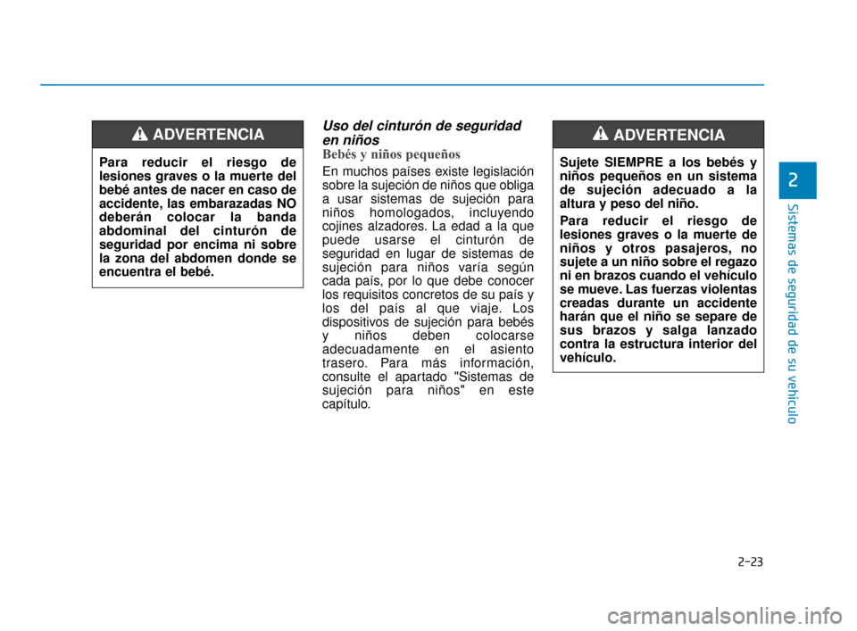 Hyundai Accent 2018 Manual del propietario (in Spanish) 2-23
Sistemas de seguridad de su vehículo
2
Uso del cinturón de seguridaden niños
Bebés y niños pequeños
En muchos países existe legislación
sobre la sujeción de niños que obliga
a usar sis Hyundai Accent 2018 Manual del propietario (in Spanish) 2-23
Sistemas de seguridad de su vehículo
2
Uso del cinturón de seguridaden niños
Bebés y niños pequeños
En muchos países existe legislación
sobre la sujeción de niños que obliga
a usar sis