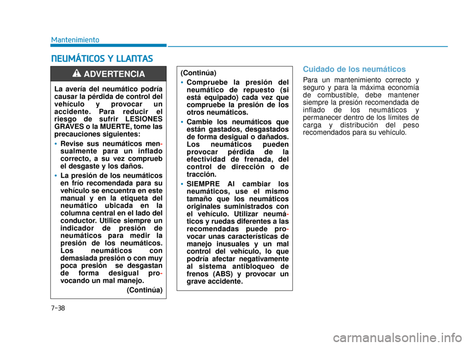 Hyundai Accent 2018  Manual del propietario (in Spanish) 7-38
Mantenimiento
N
NE
EU
U M
M Á
ÁT
TI
IC
C O
O S
S 
 Y
Y  
 L
L L
LA
A N
N T
TA
A S
S
Cuidado de los neumáticos
Para un mantenimiento correcto y
seguro y para la máxima economía
de combustible