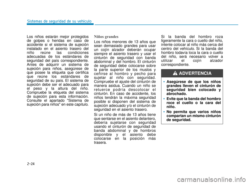 Hyundai Accent 2018 Manual del propietario (in Spanish) 2-24
Sistemas de seguridad de su vehículo
Los niños estarán mejor protegidos
de golpes o heridas en caso de
accidente si el sistema de sujeción
instalado en el asiento trasero del
niño reúne las Hyundai Accent 2018 Manual del propietario (in Spanish) 2-24
Sistemas de seguridad de su vehículo
Los niños estarán mejor protegidos
de golpes o heridas en caso de
accidente si el sistema de sujeción
instalado en el asiento trasero del
niño reúne las