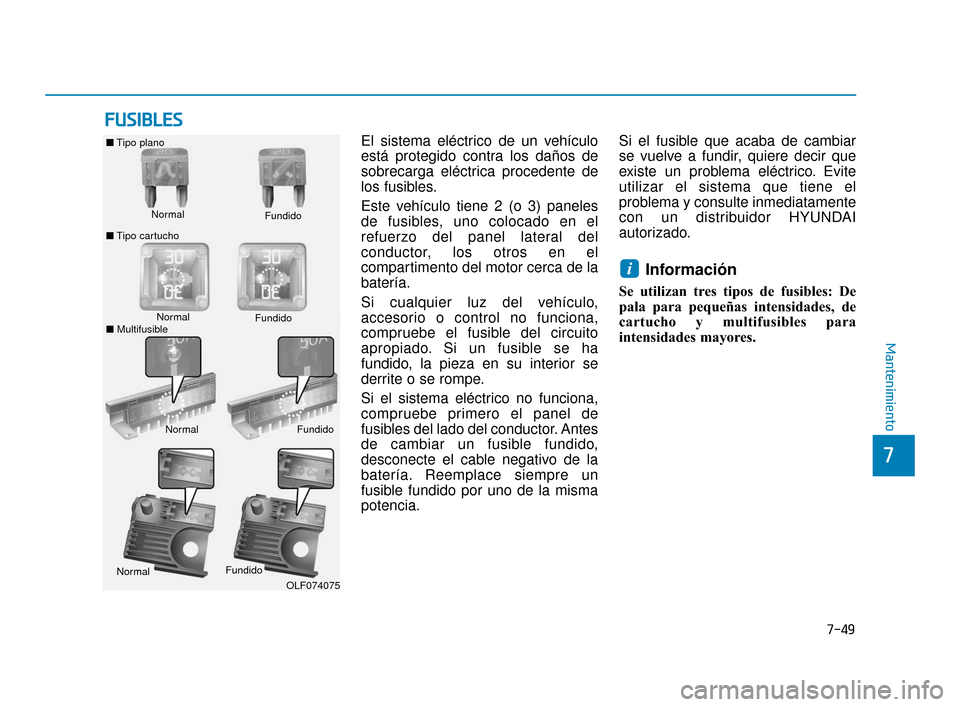 Hyundai Accent 2018  Manual del propietario (in Spanish) 7-49
7
Mantenimiento
F
FU
U S
SI
IB
B L
LE
E S
S
El sistema eléctrico de un vehículo
está protegido contra los daños de
sobrecarga eléctrica procedente de
los fusibles.
Este vehículo tiene 2 (o 