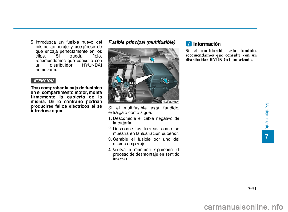 Hyundai Accent 2018  Manual del propietario (in Spanish) 7-51
7
Mantenimiento
5. Introduzca un fusible nuevo delmismo amperaje y asegúrese de
que encaja perfectamente en los
clips. Si queda flojo,
recomendamos que consulte con
un distribuidor HYUNDAI
autor