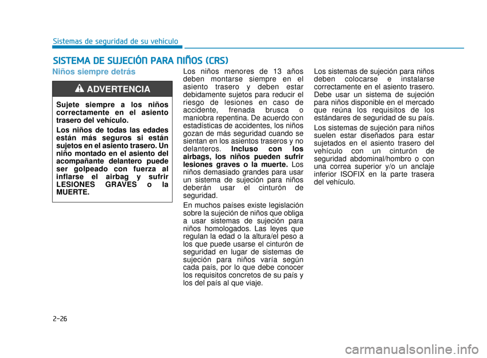 Hyundai Accent 2018 Manual del propietario (in Spanish) 2-26
Sistemas de seguridad de su vehículo
Niños siempre detrásLos niños menores de 13 años
deben montarse siempre en el
asiento trasero y deben estar
debidamente sujetos para reducir el
riesgo de Hyundai Accent 2018 Manual del propietario (in Spanish) 2-26
Sistemas de seguridad de su vehículo
Niños siempre detrásLos niños menores de 13 años
deben montarse siempre en el
asiento trasero y deben estar
debidamente sujetos para reducir el
riesgo de