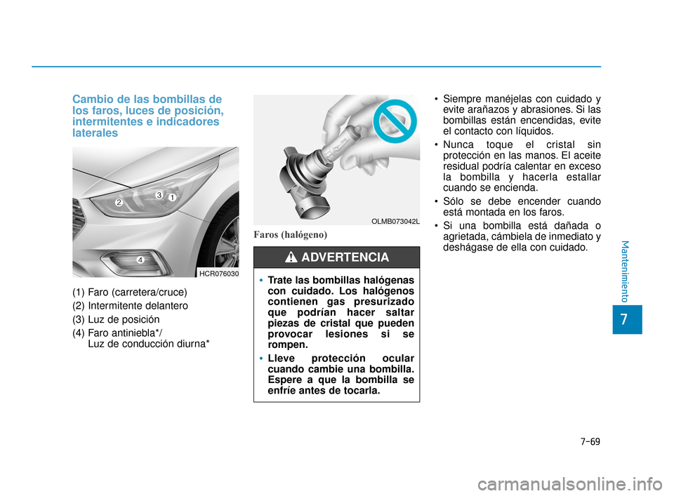 Hyundai Accent 2018  Manual del propietario (in Spanish) 7-69
7
Mantenimiento
Cambio de las bombillas de
los faros, luces de posición,
intermitentes e indicadores
laterales
(1) Faro (carretera/cruce)
(2) Intermitente delantero
(3) Luz de posición
(4) Faro