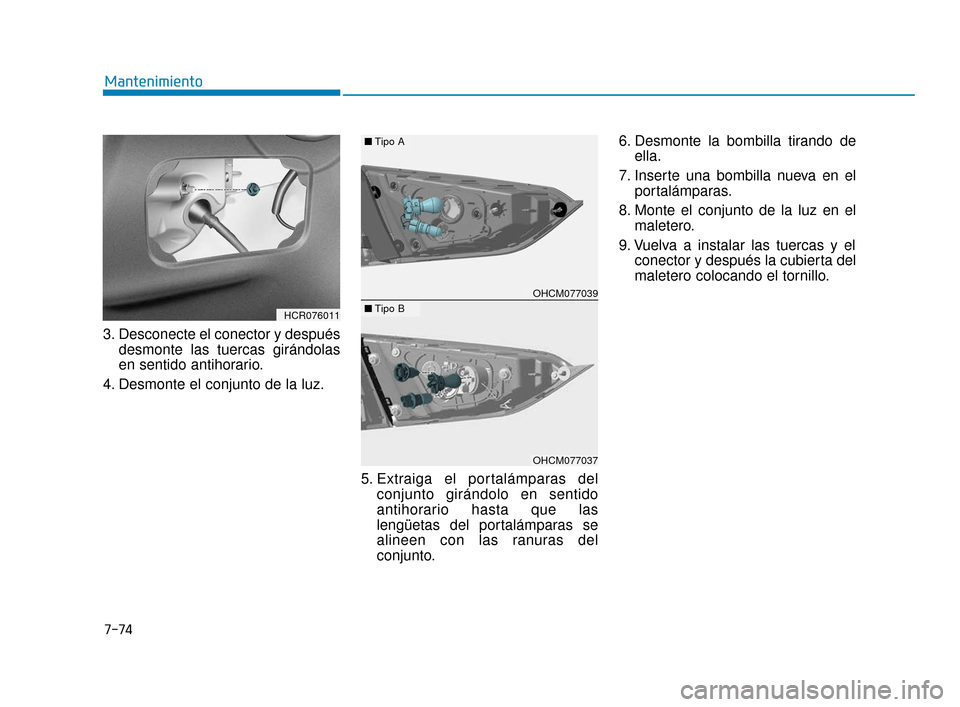 Hyundai Accent 2018  Manual del propietario (in Spanish) 7-74
Mantenimiento
3. Desconecte el conector y después desmonte las tuercas girándolas
en sentido antihorario.
4. Desmonte el conjunto de la luz.
5. Extraiga el portalámparas delconjunto girándolo