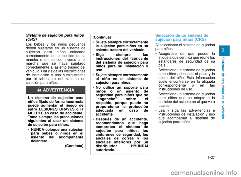 Hyundai Accent 2018 Manual del propietario (in Spanish) 2-27
Sistemas de seguridad de su vehículo
2
Sistema de sujeción para niños(CRS)
Los bebés y los niños pequeños
deben sujetarse en un sistema de
sujeción para niños colocado
correctamente en e Hyundai Accent 2018 Manual del propietario (in Spanish) 2-27
Sistemas de seguridad de su vehículo
2
Sistema de sujeción para niños(CRS)
Los bebés y los niños pequeños
deben sujetarse en un sistema de
sujeción para niños colocado
correctamente en e