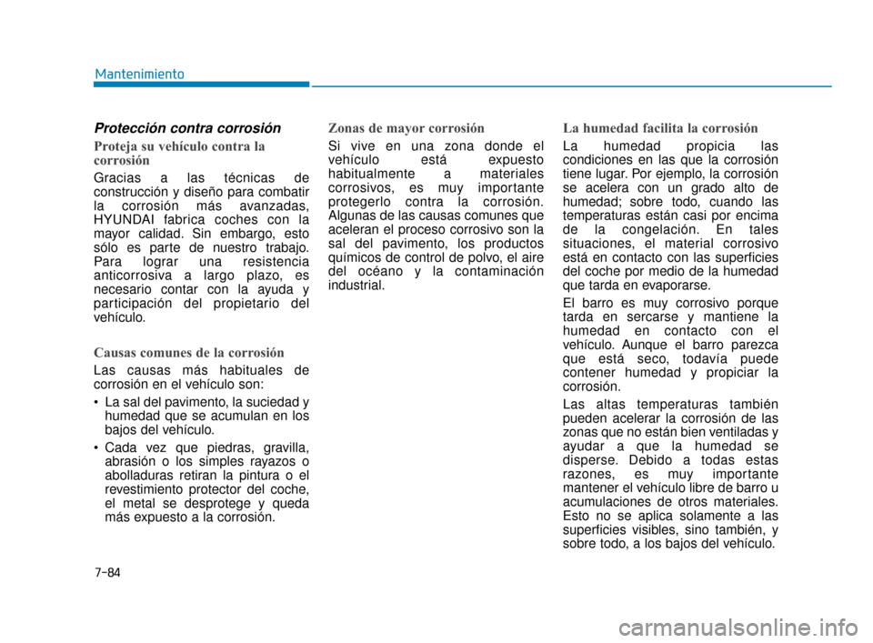 Hyundai Accent 2018  Manual del propietario (in Spanish) 7-84
Mantenimiento
Protección contra corrosión
Proteja su vehículo contra la
corrosión
Gracias a las técnicas de
construcción y diseño para combatir
la corrosión más avanzadas,
HYUNDAI fabric
