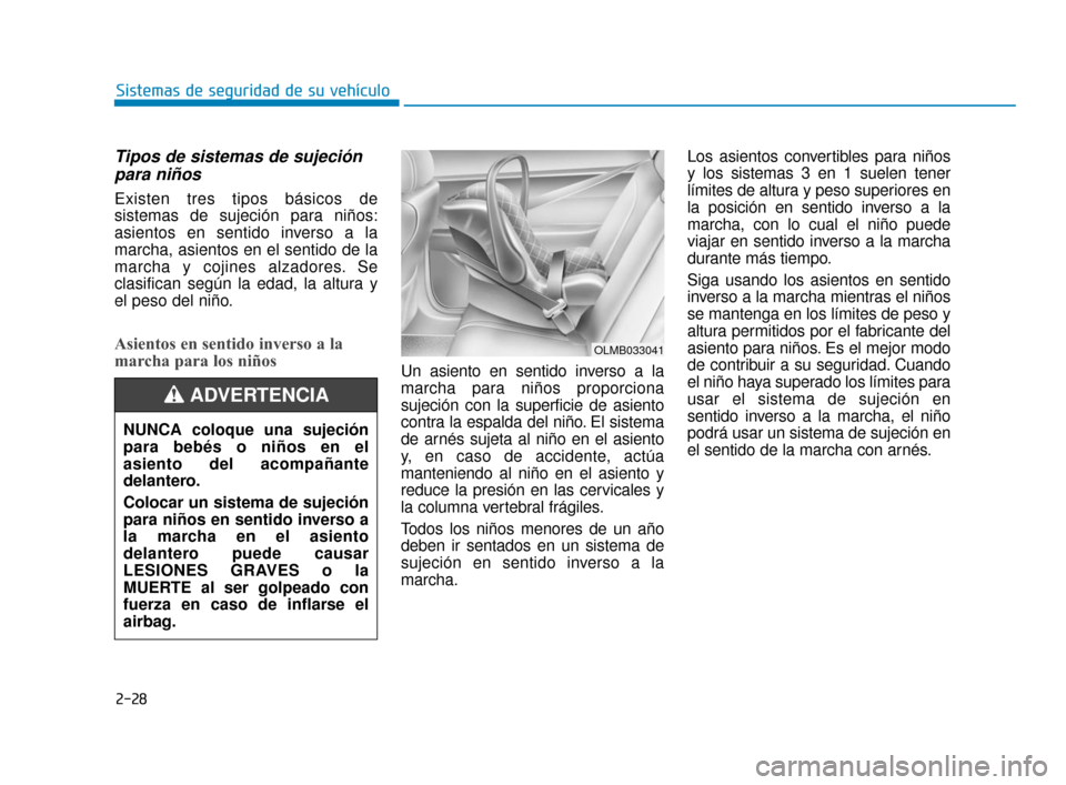 Hyundai Accent 2018 Manual del propietario (in Spanish) 2-28
Sistemas de seguridad de su vehículo
Tipos de sistemas de sujeciónpara niños
Existen tres tipos básicos de
sistemas de sujeción para niños:
asientos en sentido inverso a la
marcha, asientos Hyundai Accent 2018 Manual del propietario (in Spanish) 2-28
Sistemas de seguridad de su vehículo
Tipos de sistemas de sujeciónpara niños
Existen tres tipos básicos de
sistemas de sujeción para niños:
asientos en sentido inverso a la
marcha, asientos