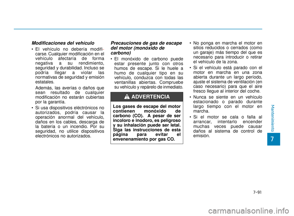 Hyundai Accent 2018  Manual del propietario (in Spanish) 7-91
7
Mantenimiento
Modificaciones del vehículo 
 El vehículo no debería modifi-carse. Cualquier modificación en el
vehículo afectaría de forma
negativa a su rendimiento,
seguridad y durabilida