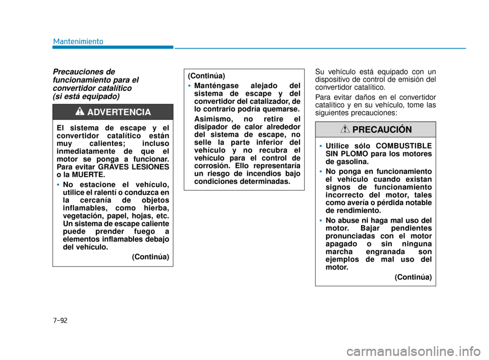Hyundai Accent 2018  Manual del propietario (in Spanish) 7-92
Mantenimiento
Precauciones de funcionamiento para el convertidor catalítico (si está equipado)Su vehículo está equipado con un
dispositivo de control de emisión del
convertidor catalítico.

