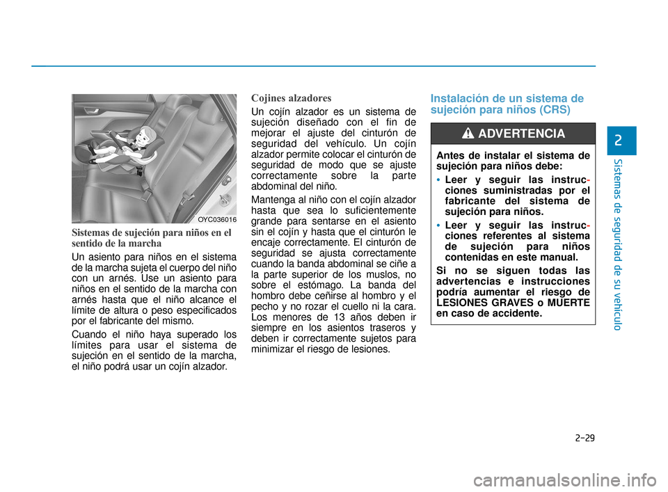 Hyundai Accent 2018 Manual del propietario (in Spanish) 2-29
Sistemas de seguridad de su vehículo
2
Sistemas de sujeción para niños en el
sentido de la marcha
Un asiento para niños en el sistema
de la marcha sujeta el cuerpo del niño
con un arnés. Us Hyundai Accent 2018 Manual del propietario (in Spanish) 2-29
Sistemas de seguridad de su vehículo
2
Sistemas de sujeción para niños en el
sentido de la marcha
Un asiento para niños en el sistema
de la marcha sujeta el cuerpo del niño
con un arnés. Us