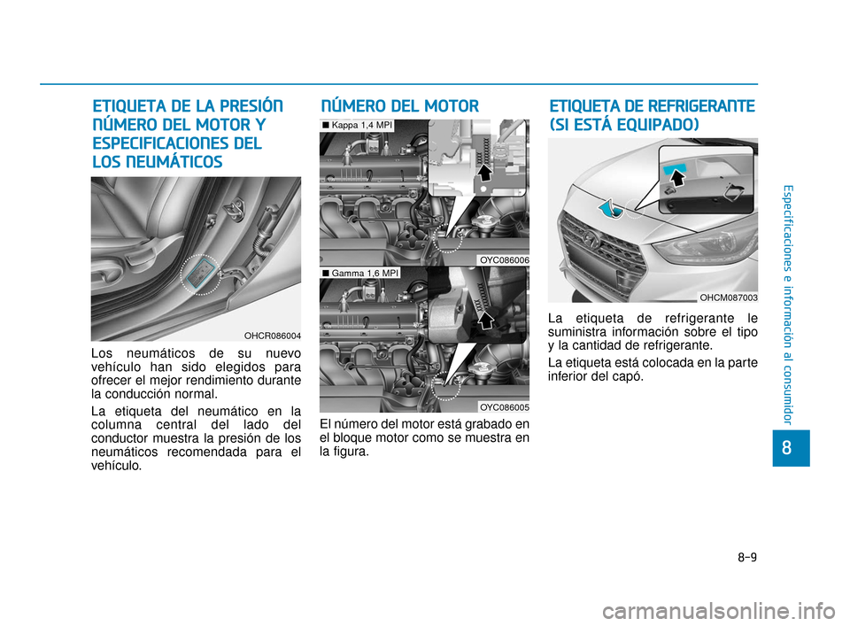 Hyundai Accent 2018  Manual del propietario (in Spanish) 8-9
8
Especificaciones e información al consumidor
Los neumáticos de su nuevo
vehículo han sido elegidos para
ofrecer el mejor rendimiento durante
la conducción normal.
La etiqueta del neumático 