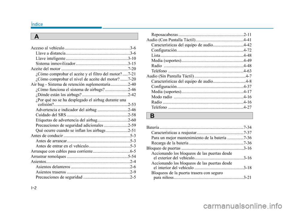 Hyundai Accent 2018  Manual del propietario (in Spanish) I-2
Acceso al vehículo ............................................................3-6Llave a distancia ...........................................................3-6
Llave inteligente ..............