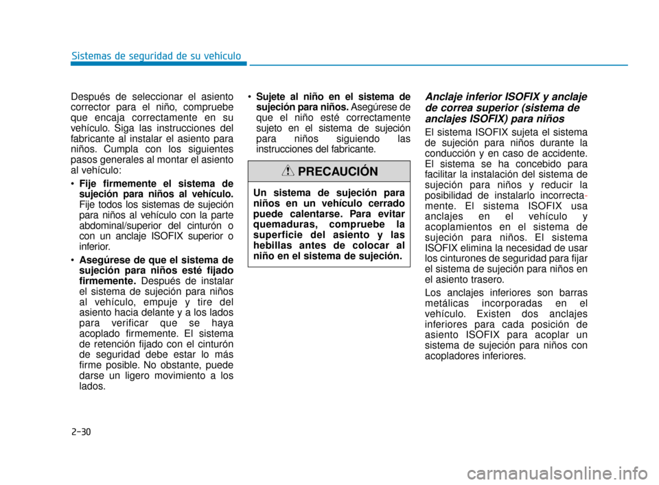 Hyundai Accent 2018 Manual del propietario (in Spanish) 2-30
Sistemas de seguridad de su vehículo
Después de seleccionar el asiento
corrector para el niño, compruebe
que encaja correctamente en su
vehículo. Siga las instrucciones del
fabricante al inst Hyundai Accent 2018 Manual del propietario (in Spanish) 2-30
Sistemas de seguridad de su vehículo
Después de seleccionar el asiento
corrector para el niño, compruebe
que encaja correctamente en su
vehículo. Siga las instrucciones del
fabricante al inst