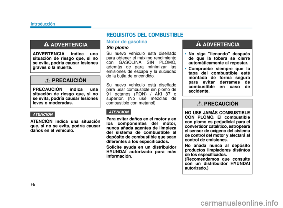 Hyundai Accent 2018 Manual del propietario (in Spanish) F6
Introducción
R
RE
EQ
Q U
UI
IS
S I
IT
T O
O S
S
D
D E
EL
L
C
C O
O M
M B
BU
U S
ST
T I
IB
B L
LE
E
ATENCIÓN indica una situación
que, si no se evita, podría causar
daños en el vehículo.
M Hyundai Accent 2018 Manual del propietario (in Spanish) F6
Introducción
R
RE
EQ
Q U
UI
IS
S I
IT
T O
O S
S
D
D E
EL
L
C
C O
O M
M B
BU
U S
ST
T I
IB
B L
LE
E
ATENCIÓN indica una situación
que, si no se evita, podría causar
daños en el vehículo.
M