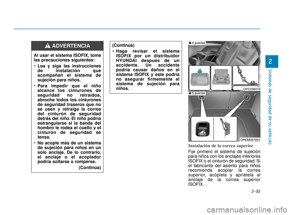 Hyundai Accent 2018  Manual del propietario (in Spanish) 2-33
Sistemas de seguridad de su vehículo
2
Instalación de la correa superior
Fije primero el sistema de sujeción
para niños con los anclajes inferiores
ISOFIX o el cinturón de seguridad. Si
el f