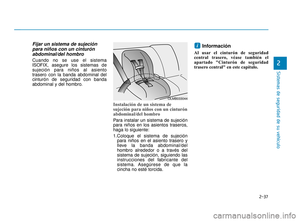 Hyundai Accent 2018  Manual del propietario (in Spanish) 2-37
Sistemas de seguridad de su vehículo
2
Fijar un sistema de sujeciónpara niños con un cinturónabdominal/del hombro
Cuando no se use el sistema
ISOFIX, asegure los sistemas de
sujeción para ni