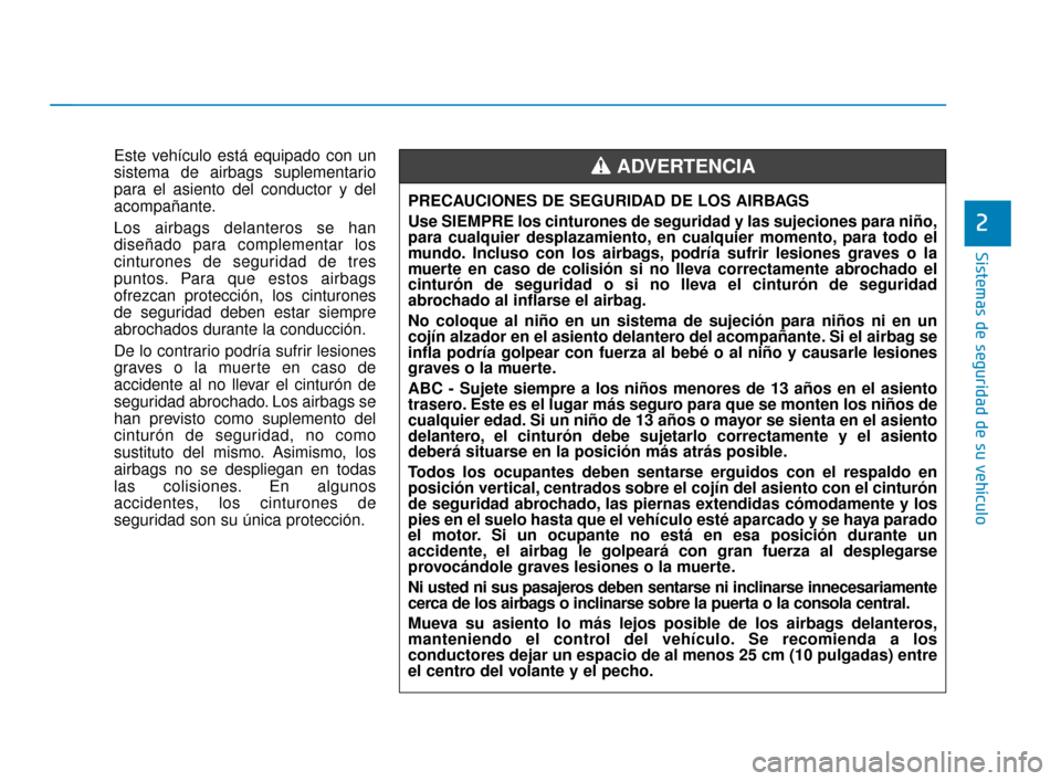 Hyundai Accent 2018  Manual del propietario (in Spanish) Sistemas de seguridad de su vehículo
2
Este vehículo está equipado con un
sistema de airbags suplementario
para el asiento del conductor y del
acompañante.
Los airbags delanteros se han
diseñado 