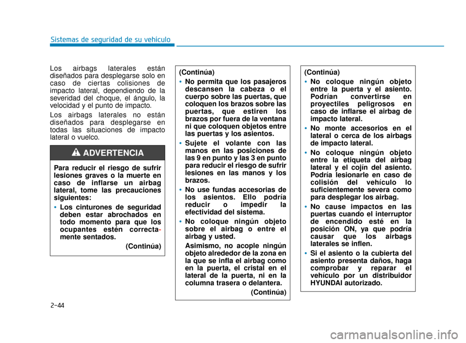 Hyundai Accent 2018 Manual del propietario (in Spanish) 2-44
Sistemas de seguridad de su vehículo
Los airbags laterales están
diseñados para desplegarse solo en
caso de ciertas colisiones de
impacto lateral, dependiendo de la
severidad del choque, el á Hyundai Accent 2018 Manual del propietario (in Spanish) 2-44
Sistemas de seguridad de su vehículo
Los airbags laterales están
diseñados para desplegarse solo en
caso de ciertas colisiones de
impacto lateral, dependiendo de la
severidad del choque, el á