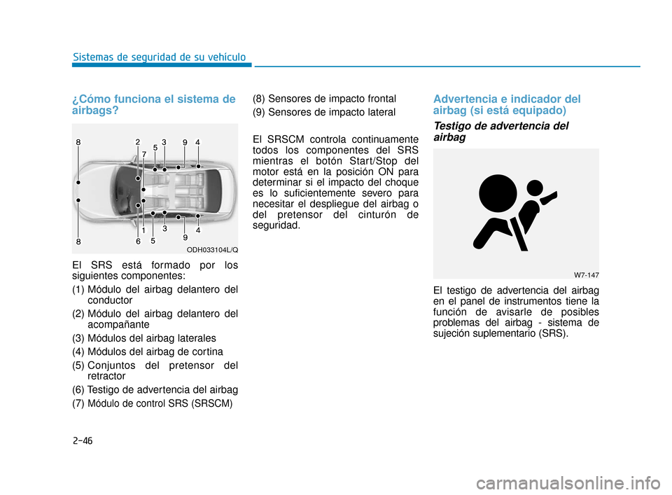 Hyundai Accent 2018 Manual del propietario (in Spanish) 2-46
Sistemas de seguridad de su vehículo
¿Cómo funciona el sistema de
airbags?
El SRS está formado por los
siguientes componentes:
(1) Módulo del airbag delantero delconductor
(2) Módulo del a Hyundai Accent 2018 Manual del propietario (in Spanish) 2-46
Sistemas de seguridad de su vehículo
¿Cómo funciona el sistema de
airbags?
El SRS está formado por los
siguientes componentes:
(1) Módulo del airbag delantero delconductor
(2) Módulo del a