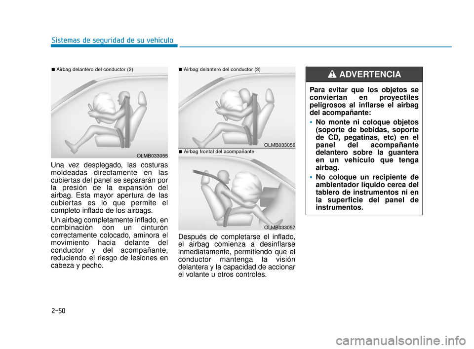 Hyundai Accent 2018  Manual del propietario (in Spanish) 2-50
Sistemas de seguridad de su vehículo
Una vez desplegado, las costuras
moldeadas directamente en las
cubiertas del panel se separarán por
la presión de la expansión del
airbag. Esta mayor aper