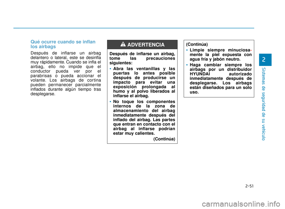 Hyundai Accent 2018 Manual del propietario (in Spanish) 2-51
Sistemas de seguridad de su vehículo
2
Qué ocurre cuando se inflan
los airbags
Después de inflarse un airbag
delantero o lateral, este se desinfla
muy rápidamente. Cuando se infla el
airbag, Hyundai Accent 2018 Manual del propietario (in Spanish) 2-51
Sistemas de seguridad de su vehículo
2
Qué ocurre cuando se inflan
los airbags
Después de inflarse un airbag
delantero o lateral, este se desinfla
muy rápidamente. Cuando se infla el
airbag,