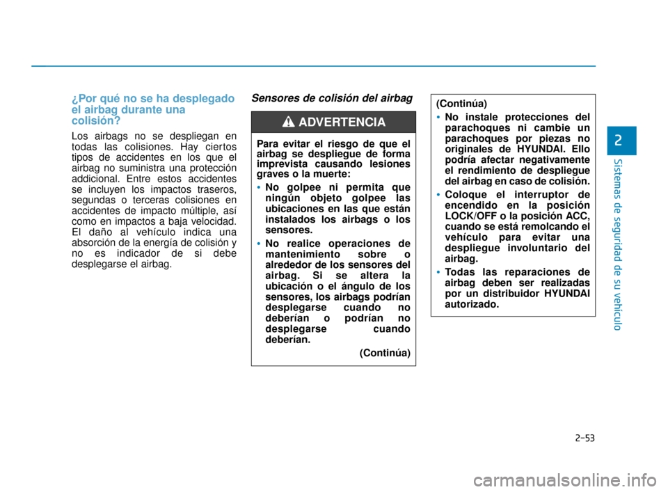 Hyundai Accent 2018 Manual del propietario (in Spanish) 2-53
Sistemas de seguridad de su vehículo
2
¿Por qué no se ha desplegado
el airbag durante una
colisión?
Los airbags no se despliegan en
todas las colisiones. Hay ciertos
tipos de accidentes en l Hyundai Accent 2018 Manual del propietario (in Spanish) 2-53
Sistemas de seguridad de su vehículo
2
¿Por qué no se ha desplegado
el airbag durante una
colisión?
Los airbags no se despliegan en
todas las colisiones. Hay ciertos
tipos de accidentes en l