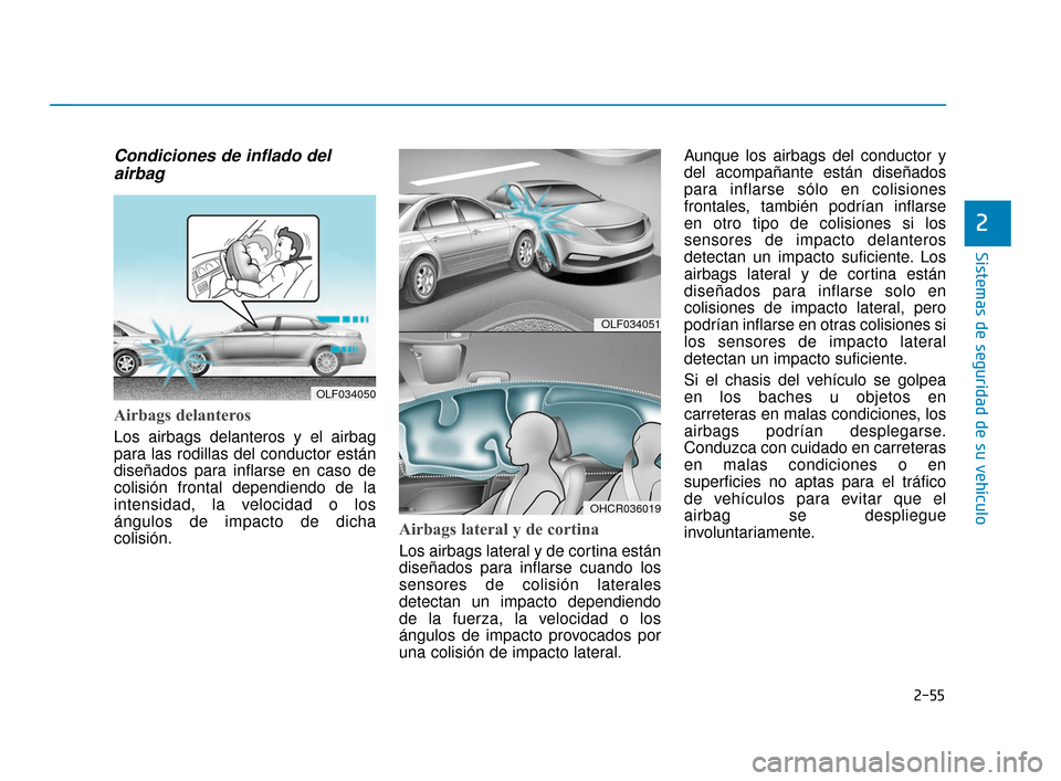 Hyundai Accent 2018 Manual del propietario (in Spanish) 2-55
Sistemas de seguridad de su vehículo
2
Condiciones de inflado delairbag
Airbags delanteros
Los airbags delanteros y el airbag
para las rodillas del conductor están
diseñados para inflarse en Hyundai Accent 2018 Manual del propietario (in Spanish) 2-55
Sistemas de seguridad de su vehículo
2
Condiciones de inflado delairbag
Airbags delanteros
Los airbags delanteros y el airbag
para las rodillas del conductor están
diseñados para inflarse en