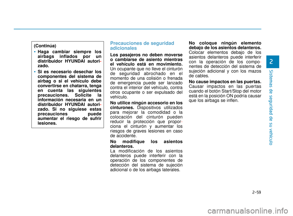 Hyundai Accent 2018  Manual del propietario (in Spanish) 2-59
Sistemas de seguridad de su vehículo
2
Precauciones de seguridad
adicionales 
Los pasajeros no deben moverse
o cambiarse de asiento mientras
el vehículo está en movimiento.
Un ocupante que no 