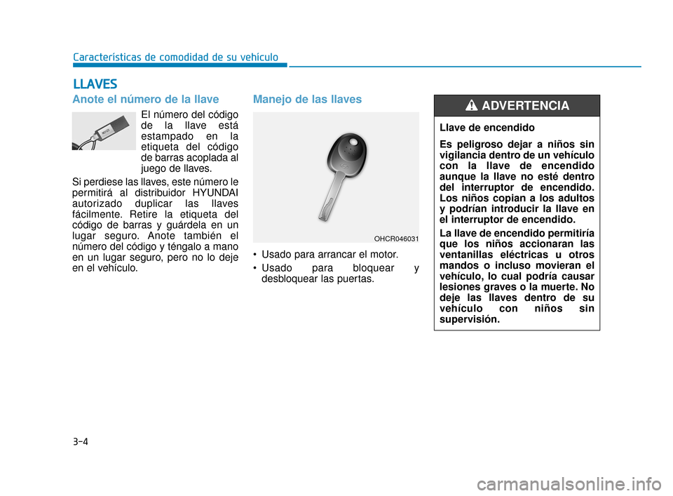 Hyundai Accent 2018 Manual del propietario (in Spanish) 3-4
Características de comodidad de su vehículo
Anote el número de la llave
El número del código
de la llave está
estampado en la
etiqueta del código
de barras acoplada al
juego de llaves.
Si p Hyundai Accent 2018 Manual del propietario (in Spanish) 3-4
Características de comodidad de su vehículo
Anote el número de la llave
El número del código
de la llave está
estampado en la
etiqueta del código
de barras acoplada al
juego de llaves.
Si p
