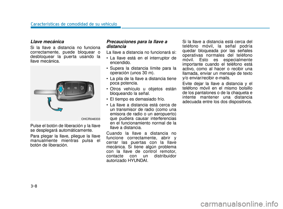 Hyundai Accent 2018 Manual del propietario (in Spanish) 3-8
Características de comodidad de su vehículo
Llave mecánica
Si la llave a distancia no funciona
correctamente, puede bloquear o
desbloquear la puerta usando la
llave mecánica.
Pulse el botón Hyundai Accent 2018 Manual del propietario (in Spanish) 3-8
Características de comodidad de su vehículo
Llave mecánica
Si la llave a distancia no funciona
correctamente, puede bloquear o
desbloquear la puerta usando la
llave mecánica.
Pulse el botón