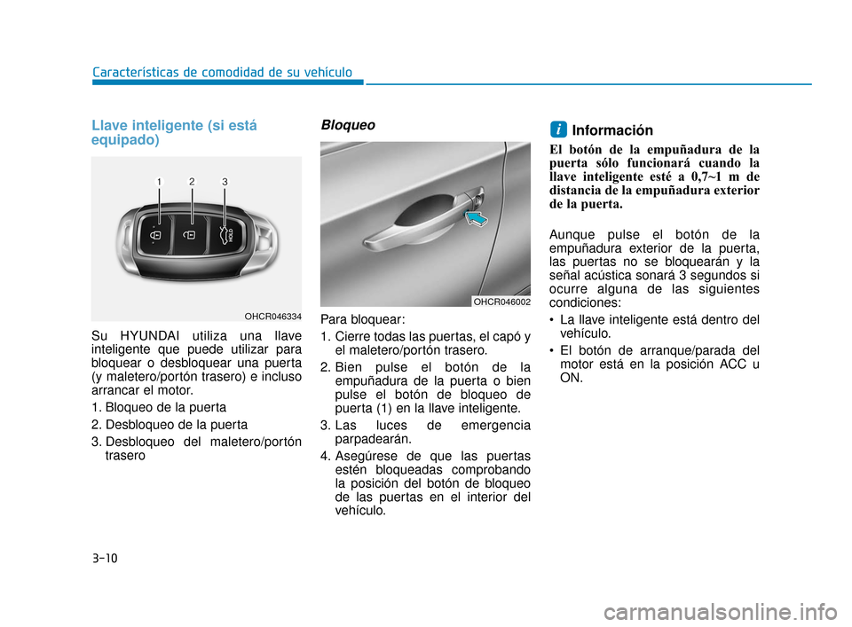 Hyundai Accent 2018 Manual del propietario (in Spanish) 3-10
Características de comodidad de su vehículo
Llave inteligente (si está
equipado)
Su HYUNDAI utiliza una llave
inteligente que puede utilizar para
bloquear o desbloquear una puerta
(y maletero/ Hyundai Accent 2018 Manual del propietario (in Spanish) 3-10
Características de comodidad de su vehículo
Llave inteligente (si está
equipado)
Su HYUNDAI utiliza una llave
inteligente que puede utilizar para
bloquear o desbloquear una puerta
(y maletero/